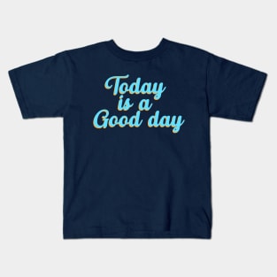 Today Is A Good Day, Motivational, Kindness, Positive, Happiness, Positive, Inspirational Kids T-Shirt